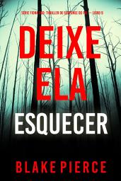 Icon image Deixe Ela Esquecer (Série Fiona Red: Thriller de Suspense do FBI — Livro 9)