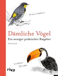 Icon image Dämliche Vögel: Ein weniger praktischer Ratgeber. Das perfekte Geschenk für Ornithologen und solche, die es niemals werden wollen