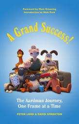 Icon image A Grand Success!: The Aardman Journey, One Frame at a Time