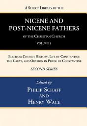 Icon image A Select Library of the Nicene and Post-Nicene Fathers of the Christian Church, Second Series, Volume 1: Eusebius: Church History, Life of Constantine the Great, and Oration in Praise of Constantine