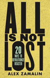 Icon image All Is Not Lost: 20 Ways to Revolutionize Disaster