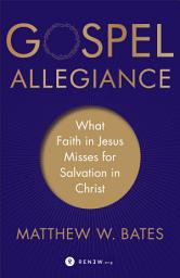 Icon image Gospel Allegiance: What Faith in Jesus Misses for Salvation in Christ