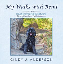 Icon image My Walks with Remi: Devotions Inspired by Nature to Strengthen Your Faith Journey