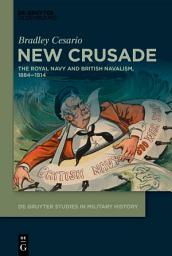 Icon image New Crusade: The Royal Navy and British Navalism, 1884–1914