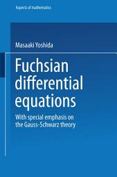 Icon image Fuchsian Differential Equations: With Special Emphasis on the Gauss-Schwarz Theory
