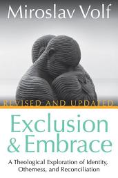 Icon image Exclusion and Embrace, Revised and Updated: A Theological Exploration of Identity, Otherness, and Reconciliation