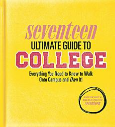 Icon image Seventeen Ultimate Guide to College: Everything You Need to Know to Walk Onto Campus and Own It!