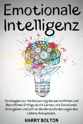 Icon image Emotionale Intelligenz: Strategien zur Verbesserung des persönlichen und Beruflichen Erfolgs durch Lernen, mit Emotionen Umzugehen und sich an die Herausforderungen des Lebens Anzupassen.