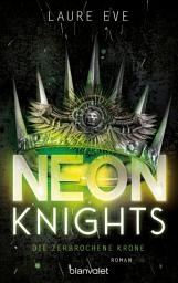 Icon image Neon Knights - Die zerbrochene Krone: Roman - Camelot aus Glas & Stahl – ein düsteres und hochmodernes Re-Telling der König-Artus-Sage