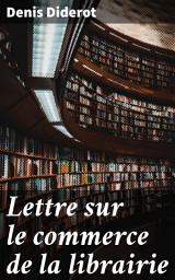 Icon image Lettre sur le commerce de la librairie: La propriété littéraire au XVIIIe siècle