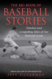 Icon image The Big Book of Baseball Stories: Timeless and Compelling Tales of Our National Game