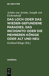 Icon image Das Loch oder Das wiedergefundene Paradies. Das Incognito oder Die mehreren Könige oder Alt und Neu