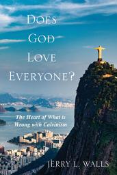 Icon image Does God Love Everyone?: The Heart of What's Wrong with Calvinism