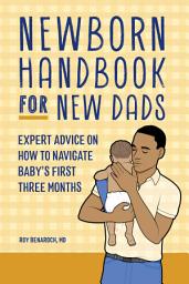 Icon image Newborn Handbook for New Dads: Expert Advice on How to Navigate Baby's First Three Months