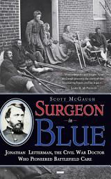 Icon image Surgeon in Blue: Jonathan Letterman, the Civil War Doctor Who Pioneered Battlefield Care