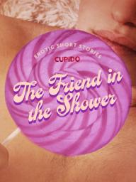 Icon image The Friend in the Shower - And Other Queer Erotic Short Stories from Cupido