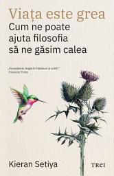 Icon image Viața este grea: Cum ne poate ajuta filosofia să ne găsim calea