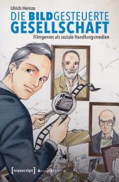Icon image Die bildgesteuerte Gesellschaft: Filmgenres als soziale Handlungsmedien