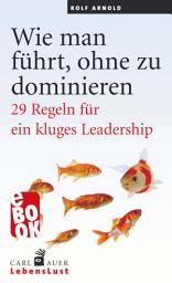 Icon image Wie man führt, ohne zu dominieren: 29 Regeln für ein kluges Leadership, Ausgabe 4