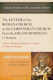 Icon image The Letter of the Roman Church to the Corinthian Church from the Era of Domitian: 1 Clement: With a Collection of Articles on 1 Clement by Adolf von Harnack
