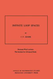 Icon image Infinite Loop Spaces: Hermann Weyl Lectures, The Institute for Advanced Study