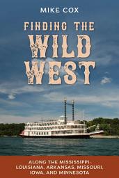 Icon image Finding the Wild West: Along the Mississippi: Louisiana, Arkansas, Missouri, Iowa, and Minnesota