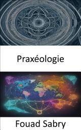 Icon image Praxéologie: La praxéologie dévoilée, naviguer dans l'action humaine et l'économie