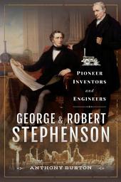 Icon image George and Robert Stephenson: Pioneer Inventors and Engineers