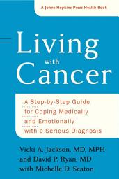 Icon image Living with Cancer: A Step-by-Step Guide for Coping Medically and Emotionally with a Serious Diagnosis