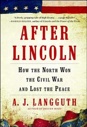 Icon image After Lincoln: How the North Won the Civil War and Lost the Peace