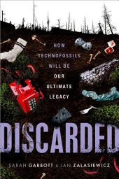 Icon image Discarded: How Technofossils Will be Our Ultimate Legacy