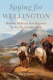 Icon image Spying for Wellington: British Military Intelligence in the Peninsular War