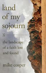 Icon image Land of My Sojourn: The Landscape of a Faith Lost and Found