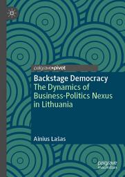 Icon image Backstage Democracy: The Dynamics of Business-Politics Nexus in Lithuania