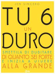 Icon image Tu 6 un Duro. Smettila di dubitare di quanto sei forte e inizia a vivere alla grande