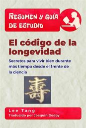 Icon image Resumen Y Guía De Estudio – El Código De La Longevidad: Secretos Para Vivir Bien Durante Más Tiempo Desde El Frente De La Ciencia