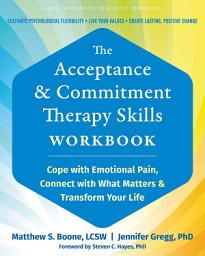 Icon image The Acceptance and Commitment Therapy Skills Workbook: Cope with Emotional Pain, Connect with What Matters, and Transform Your Life