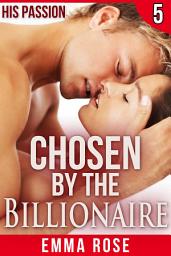 Icon image Chosen by the Billionaire 5: His Passion
