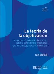 Icon image La teoría de la objetivación: Una perspectiva vygotskiana sobre saber y devenir en la enseñanza y el aprendizaje de las matemáticas