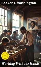 Icon image Working With the Hands: Enriched edition. Being a Sequel to "Up from Slavery," Covering the Author's Experiences in Industrial Training at Tuskegee