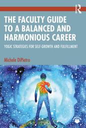 Icon image The Faculty Guide to a Balanced and Harmonious Career: Yogic Strategies for Self-Growth and Fulfillment