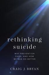 Icon image Rethinking Suicide: Why Prevention Fails, and How We Can Do Better