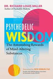 Icon image Psychedelic Wisdom: The Astonishing Rewards of Mind-Altering Substances