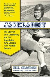 Icon image Jackrabbit: The Story of Clint Castleberry and the Improbable 1942 Georgia Tech Football Season
