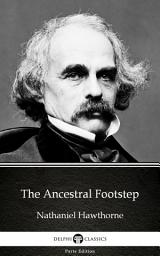 Icon image The Ancestral Footstep by Nathaniel Hawthorne - Delphi Classics (Illustrated)