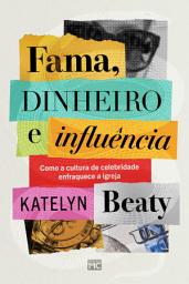 Icon image Fama, dinheiro e influência: Como a cultura de celebridade enfraquece a igreja