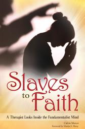 Icon image Slaves to Faith: A Therapist Looks Inside the Fundamentalist Mind