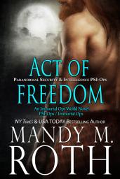 Icon image Act of Freedom: An Immortal Ops World Novel (PSI-Ops 8 / Paranormal Security and Intelligence)