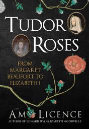 Icon image Tudor Roses: From Margaret Beaufort to Elizabeth I