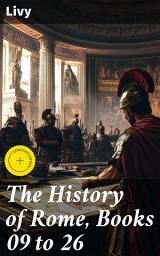 Icon image The History of Rome, Books 09 to 26: Enriched edition. Epic Tale of Rome: Rise, Intrigues, and Conquests
